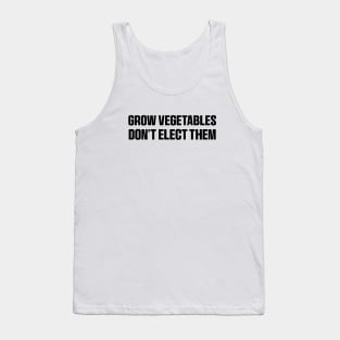 Grow Vegetables Don't Elect Them Shirt, Funny Election Quote Tank Top